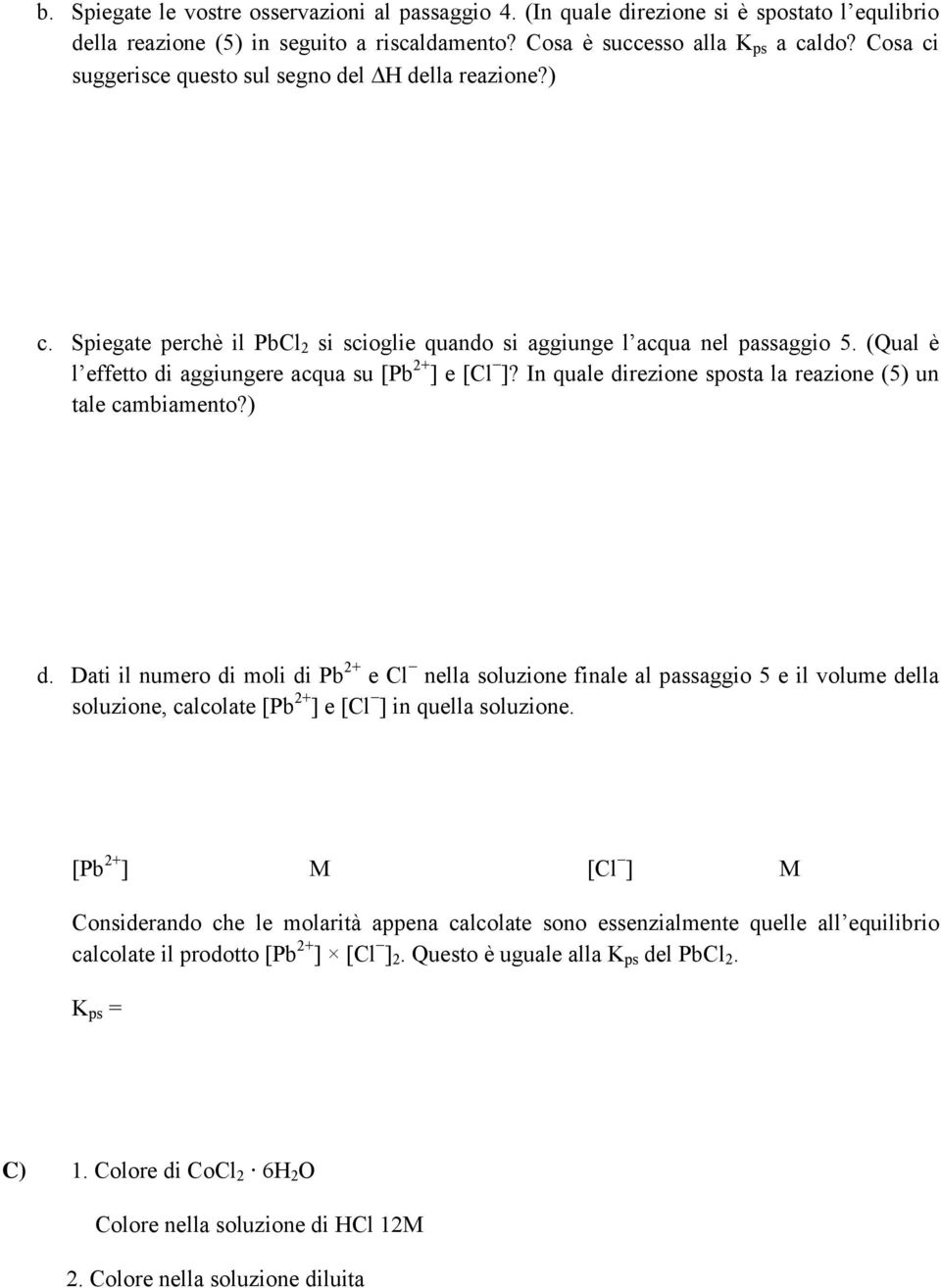 (Qual è l effetto di aggiungere acqua su [Pb 2+ ] e [Cl ]? In quale direzione sposta la reazione (5) un tale cambiamento?) d.