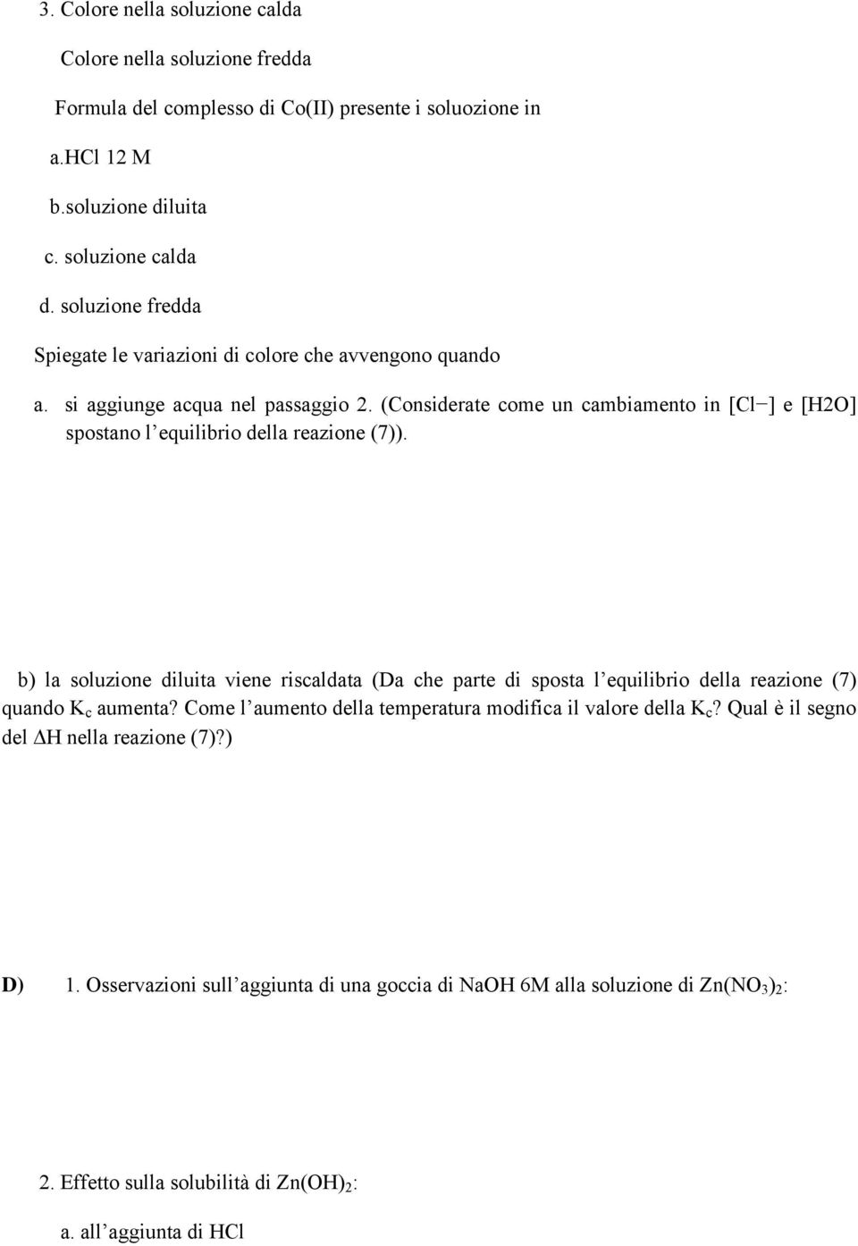 (Considerate come un cambiamento in [Cl ] e [H2O] spostano l equilibrio della reazione (7)).