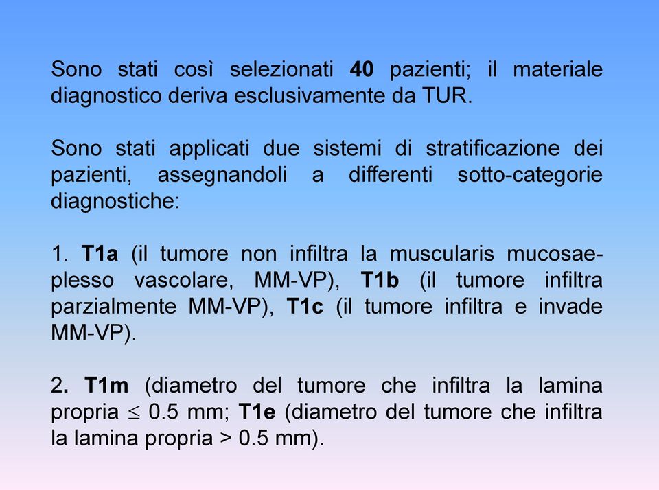 T1a (il tumore non infiltra la muscularis mucosaeplesso vascolare, MM-VP), T1b (il tumore infiltra parzialmente MM-VP), T1c (il