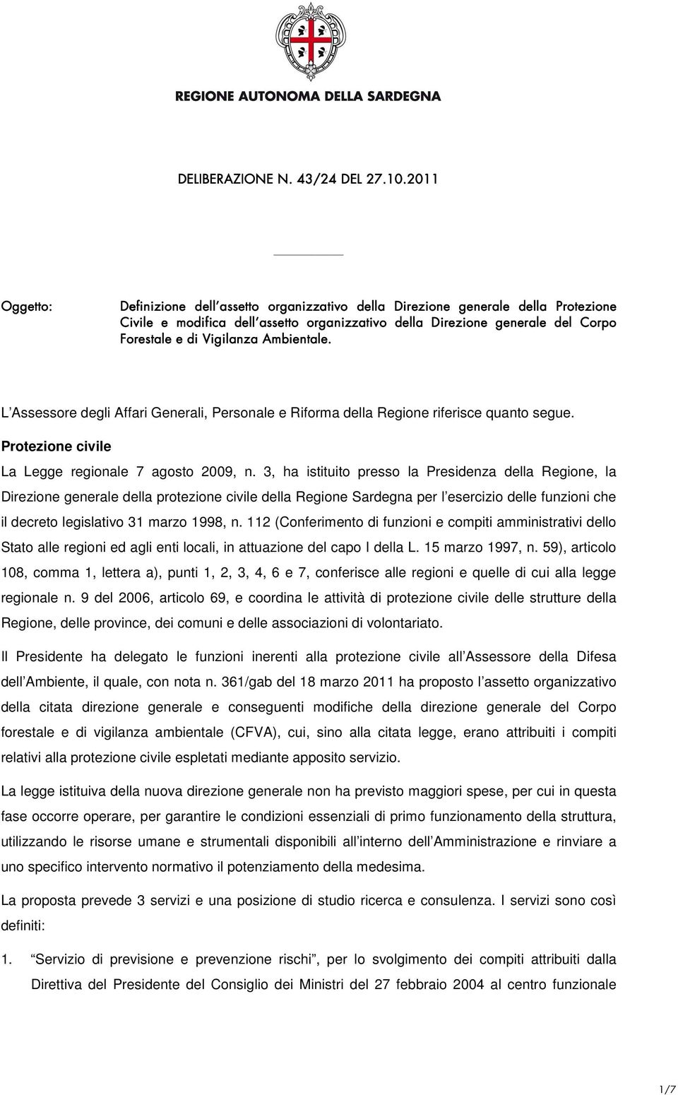3, ha istituito presso la Presidenza della Regione, la Direzione generale della protezione civile della Regione Sardegna per l esercizio delle funzioni che il decreto legislativo 31 marzo 1998, n.