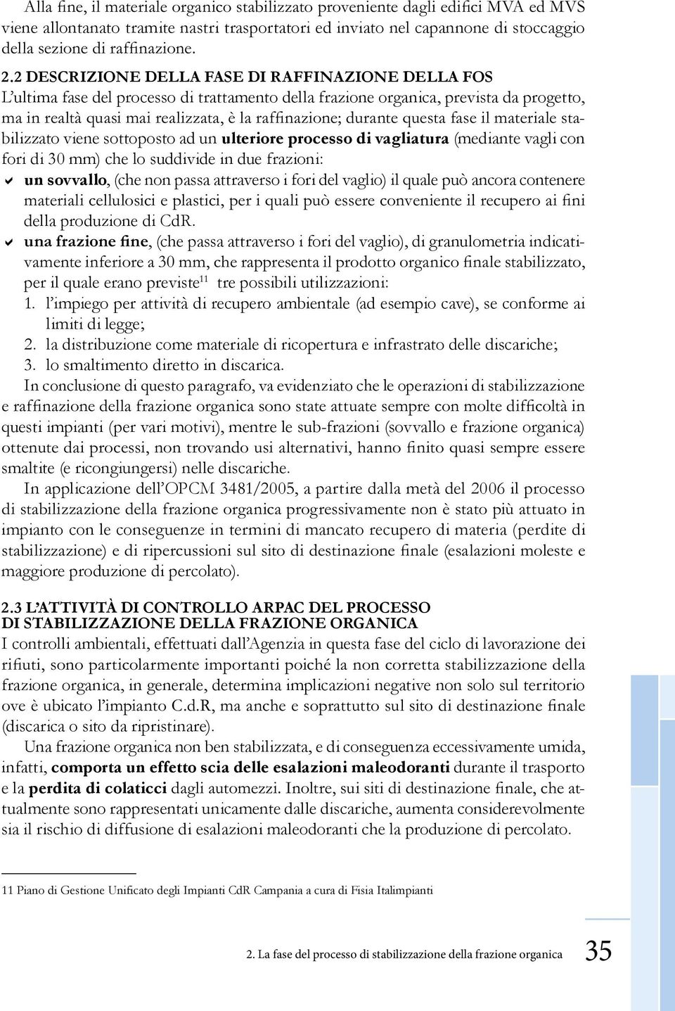 vagliatura (mediante vagli con fori di 30 mm) che lo suddivide in due frazioni: un sovvallo, (che non passa attraverso i fori del vaglio) il quale può ancora contenere della produzione di CdR.