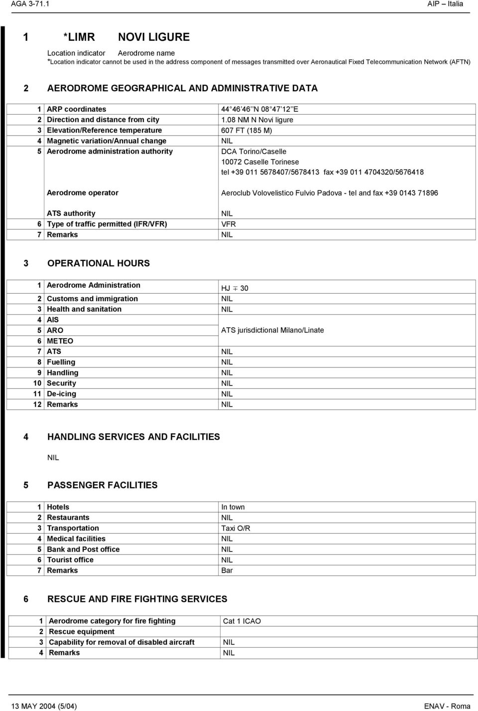 Network (AFTN) 2 AERODROME GEOGRAPHICAL AND ADMINISTRATIVE DATA 1 ARP coordinates 44 46 46 N 08 47 12 E 2 Direction and distance from city 1.