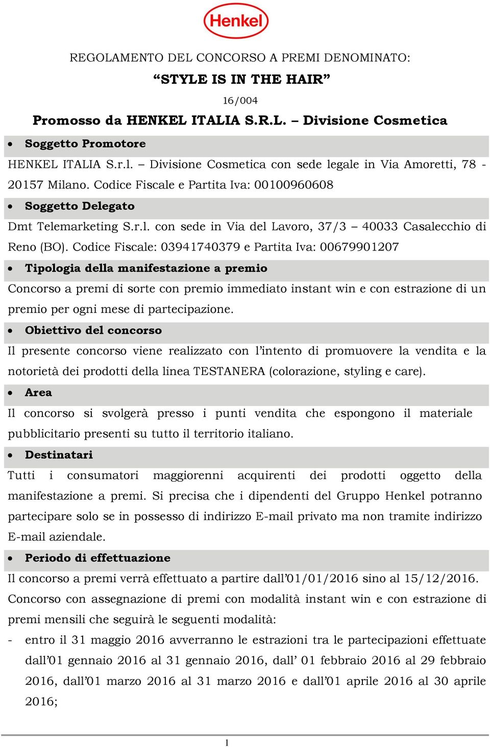 Codice Fiscale: 03941740379 e Partita Iva: 00679901207 Tipologia della manifestazione a premio Concorso a premi di sorte con premio immediato instant win e con estrazione di un premio per ogni mese