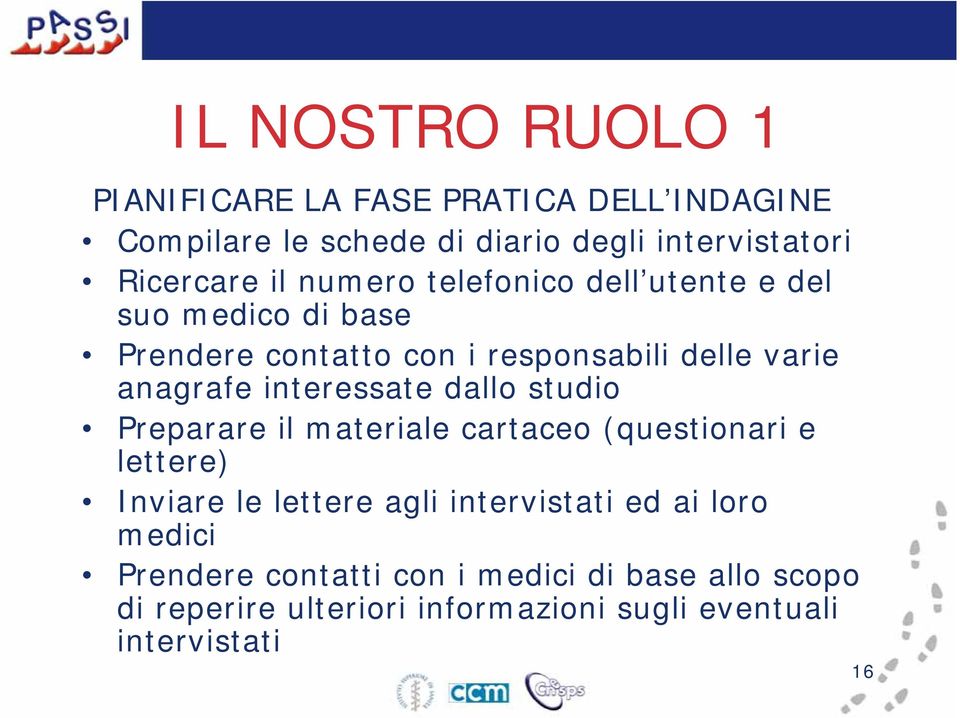 interessate dallo studio Preparare il materiale cartaceo (questionari e lettere) Inviare le lettere agli intervistati ed