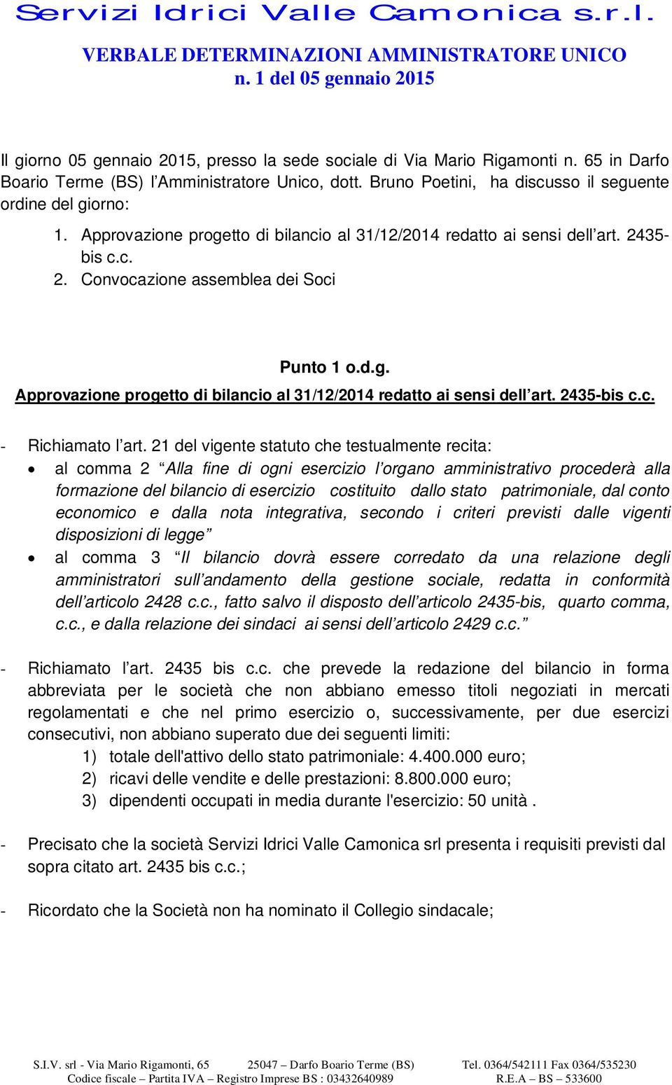 2435- bis c.c. 2. Convocazione assemblea dei Soci Punto 1 o.d.g. Approvazione progetto di bilancio al 31/12/2014 redatto ai sensi dell art. 2435-bis c.c. - Richiamato l art.