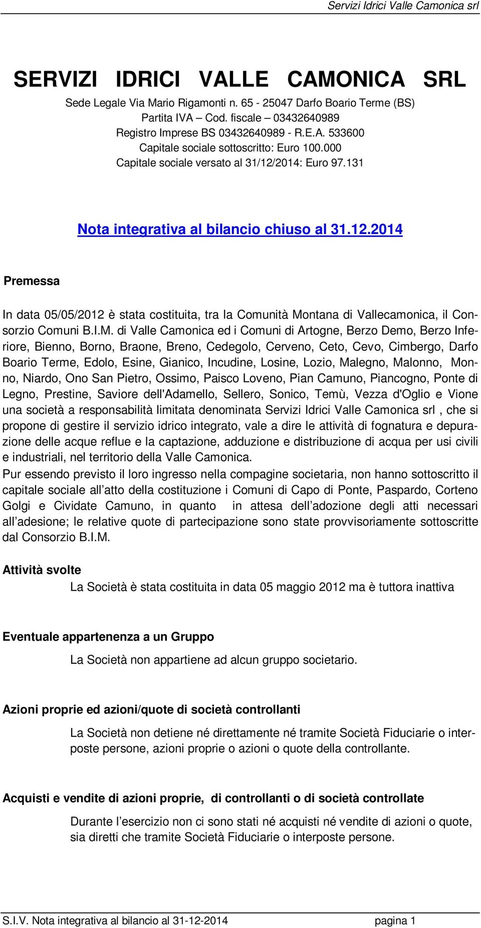 I.M. di Valle Camonica ed i Comuni di Artogne, Berzo Demo, Berzo Inferiore, Bienno, Borno, Braone, Breno, Cedegolo, Cerveno, Ceto, Cevo, Cimbergo, Darfo Boario Terme, Edolo, Esine, Gianico, Incudine,