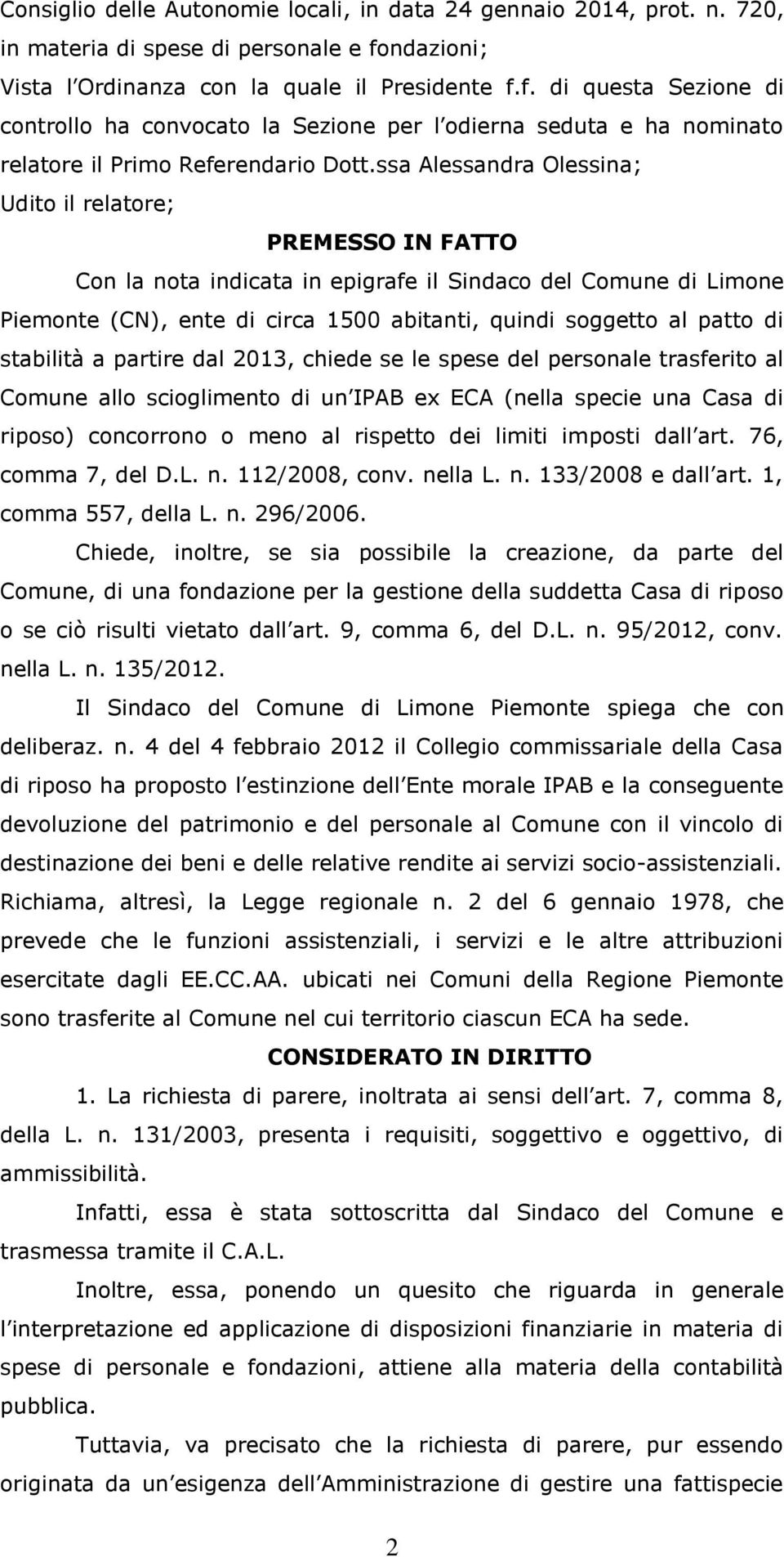 ssa Alessandra Olessina; Udito il relatore; PREMESSO IN FATTO Con la nota indicata in epigrafe il Sindaco del Comune di Limone Piemonte (CN), ente di circa 1500 abitanti, quindi soggetto al patto di