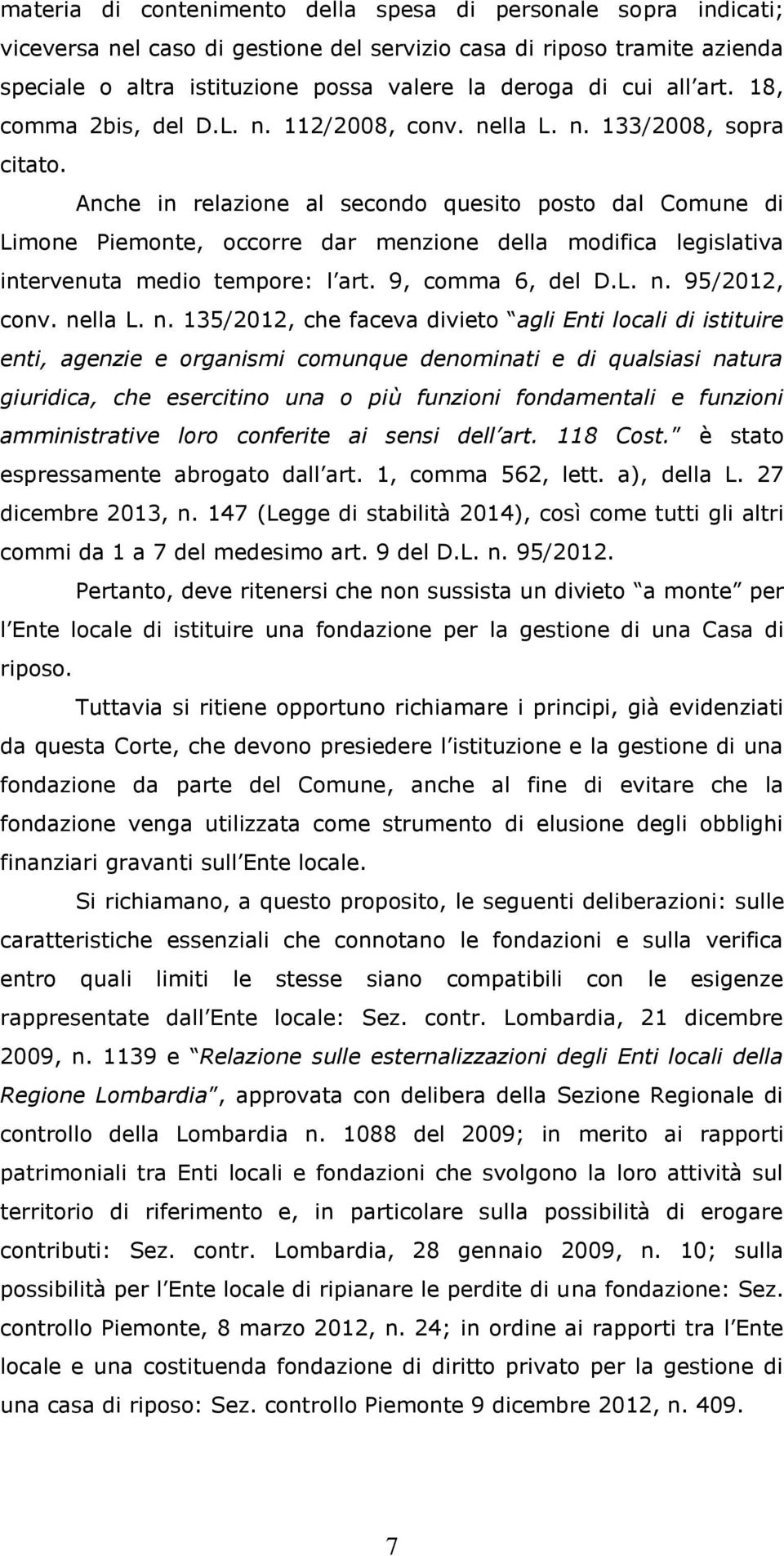 Anche in relazione al secondo quesito posto dal Comune di Limone Piemonte, occorre dar menzione della modifica legislativa intervenuta medio tempore: l art. 9, comma 6, del D.L. n. 95/2012, conv.