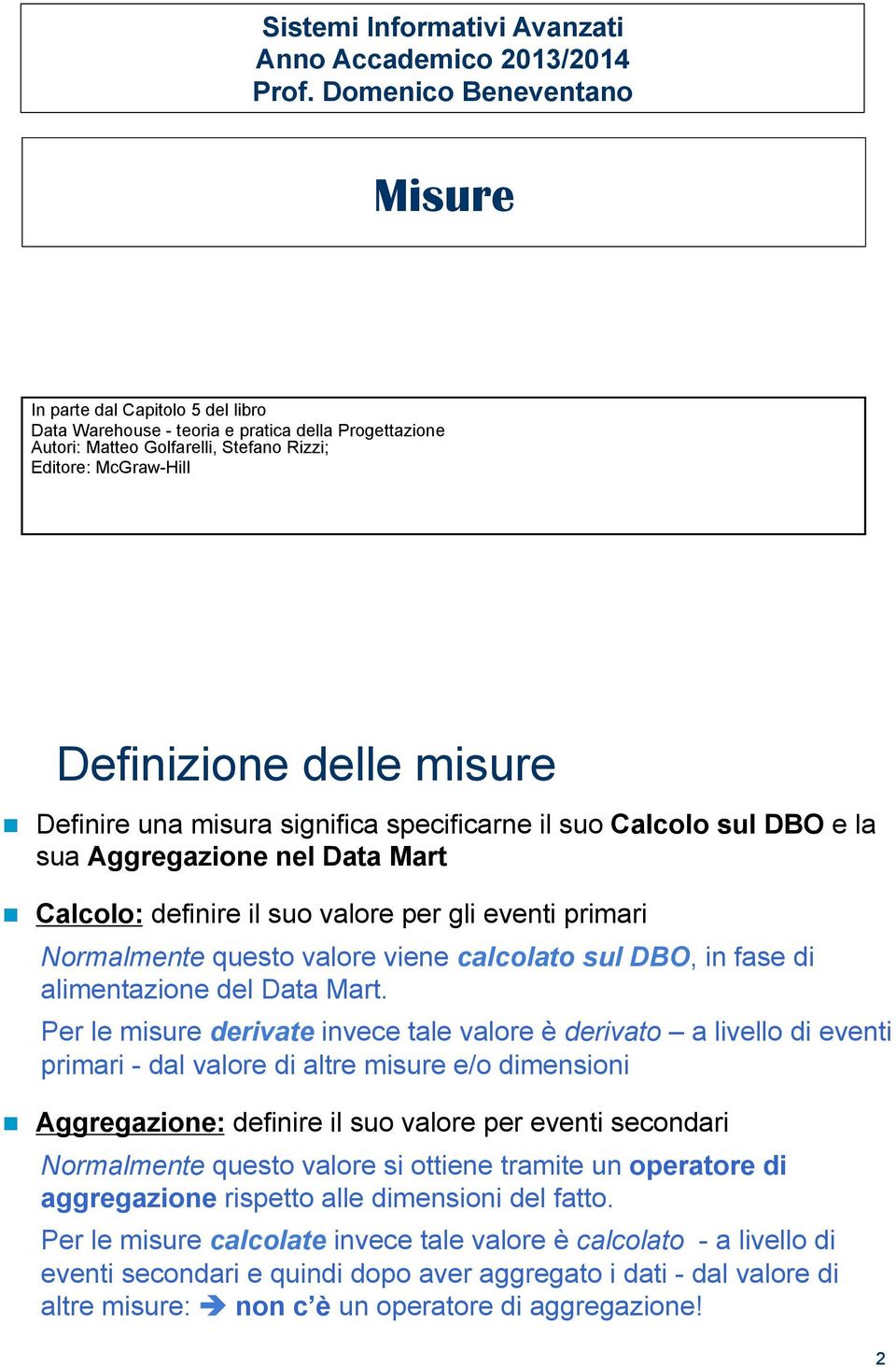 misure! Definire una misura significa specificarne il suo Calcolo sul DBO e la sua Aggregazione nel Data Mart!