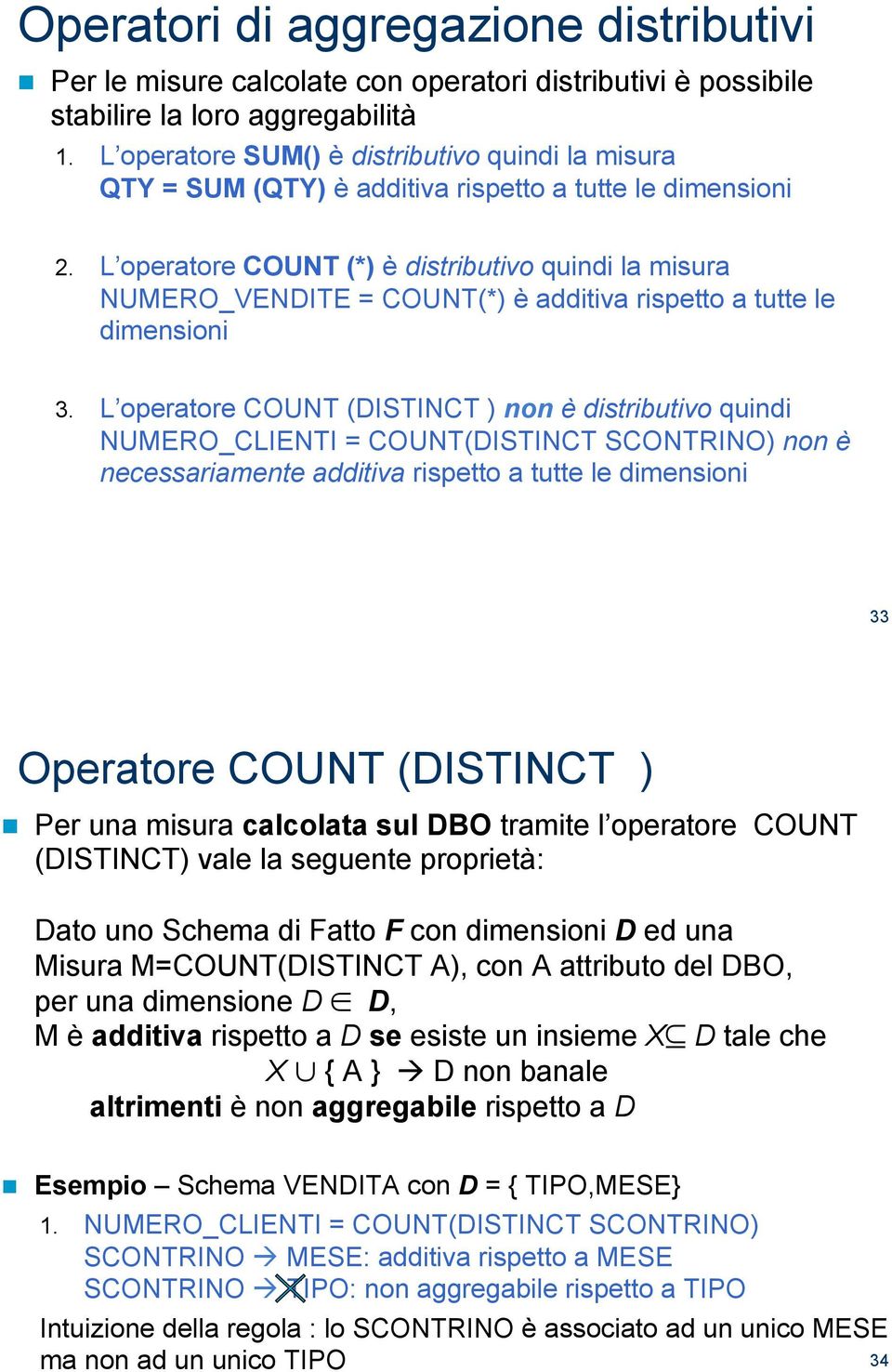 L operatore COUNT (*) è distributivo quindi la misura NUMERO_VENDITE = COUNT(*) è additiva rispetto a tutte le dimensioni 3.