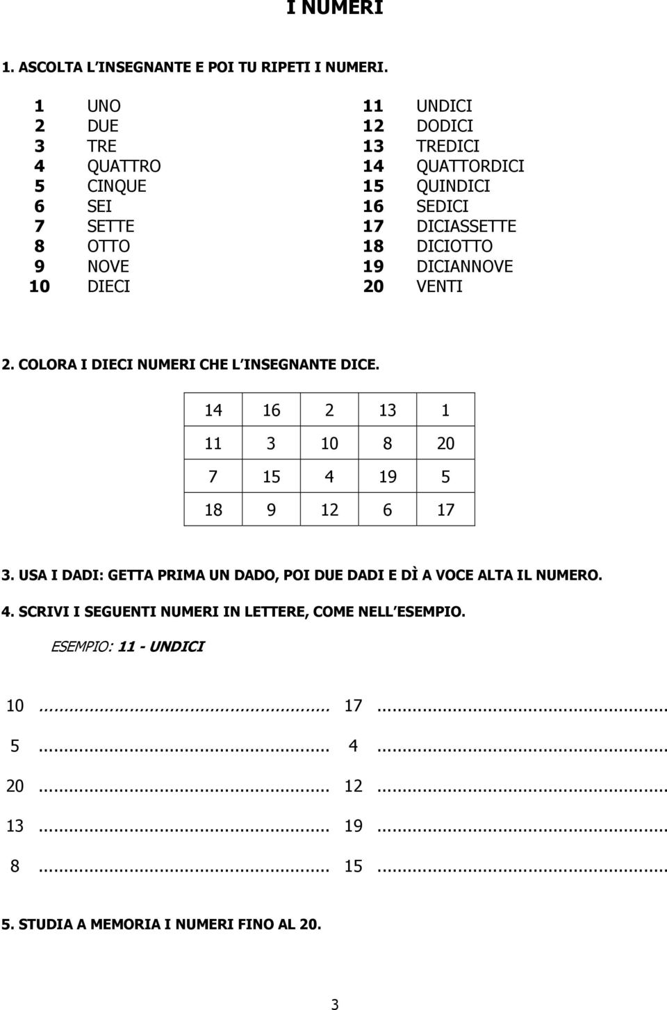 DICIOTTO 9 NOVE 19 DICIANNOVE 10 DIECI 20 VENTI 2. COLORA I DIECI NUMERI CHE L INSEGNANTE DICE. 14 16 2 13 1 11 3 10 8 20 7 15 4 19 5 18 9 12 6 17 3.