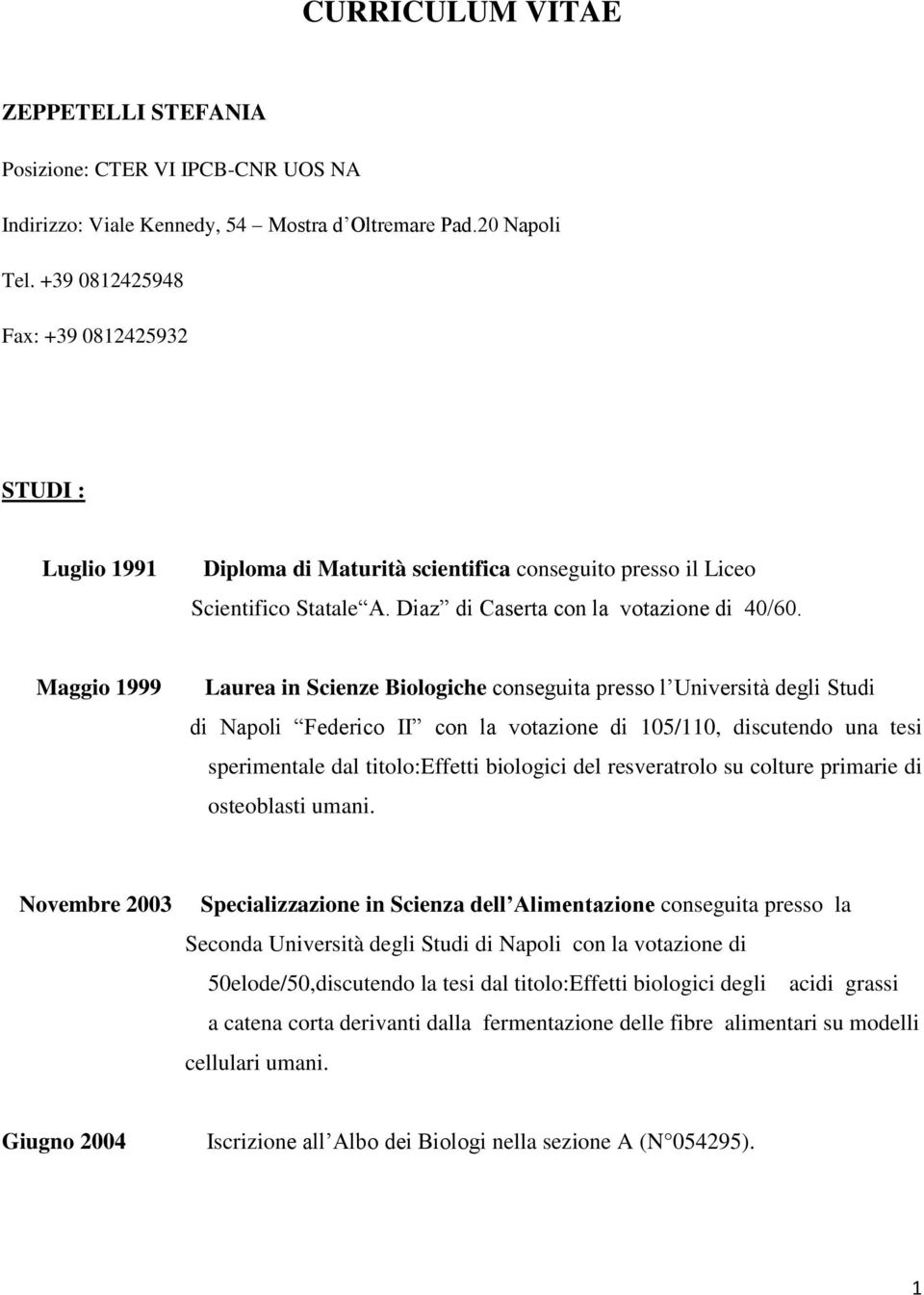 Maggio 1999 Laurea in Scienze Biologiche conseguita presso l Università degli Studi di Napoli Federico II con la votazione di 105/110, discutendo una tesi sperimentale dal titolo:effetti biologici