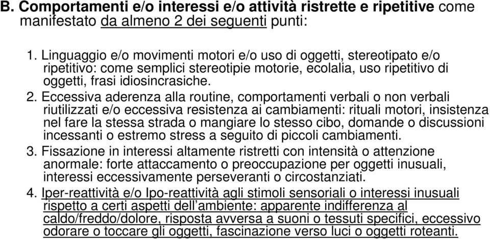 Eccessiva aderenza alla routine, comportamenti verbali o non verbali riutilizzati e/o eccessiva resistenza ai cambiamenti: rituali motori, insistenza nel fare la stessa strada o mangiare lo stesso