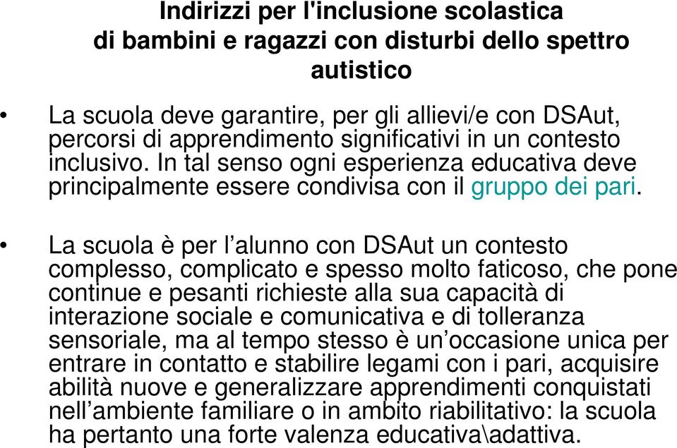 La scuola è per l alunno con DSAut un contesto complesso, complicato e spesso molto faticoso, che pone continue e pesanti richieste alla sua capacità di interazione sociale e comunicativa e di