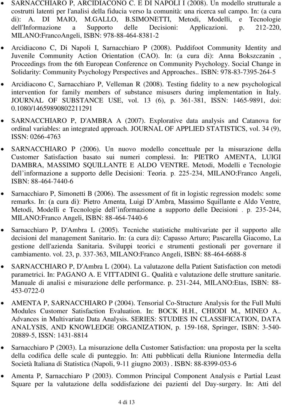 212-220, MILANO:FrancoAngeli, ISBN: 978-88-464-8381-2 Arcidiacono C, Di Napoli I, Sarnacchiaro P (2008). Puddifoot Community Identity and Juvenile Community Action Orientation (CAO).