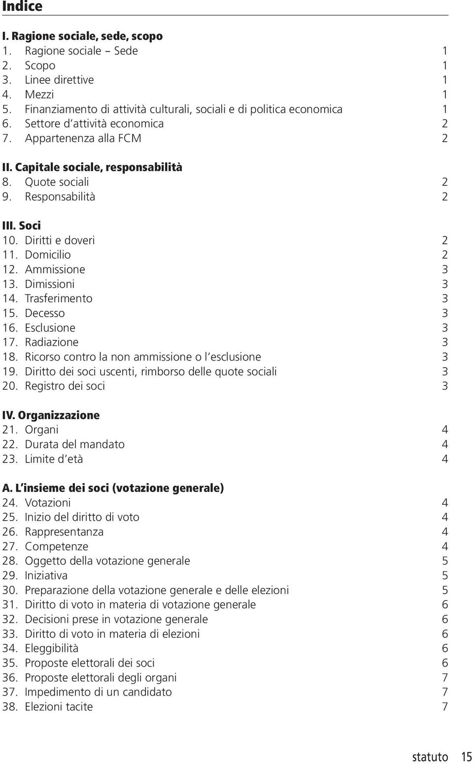 Ammissione 3 13. Dimissioni 3 14. Trasferimento 3 15. Decesso 3 16. Esclusione 3 17. Radiazione 3 18. Ricorso contro la non ammissione o l esclusione 3 19.