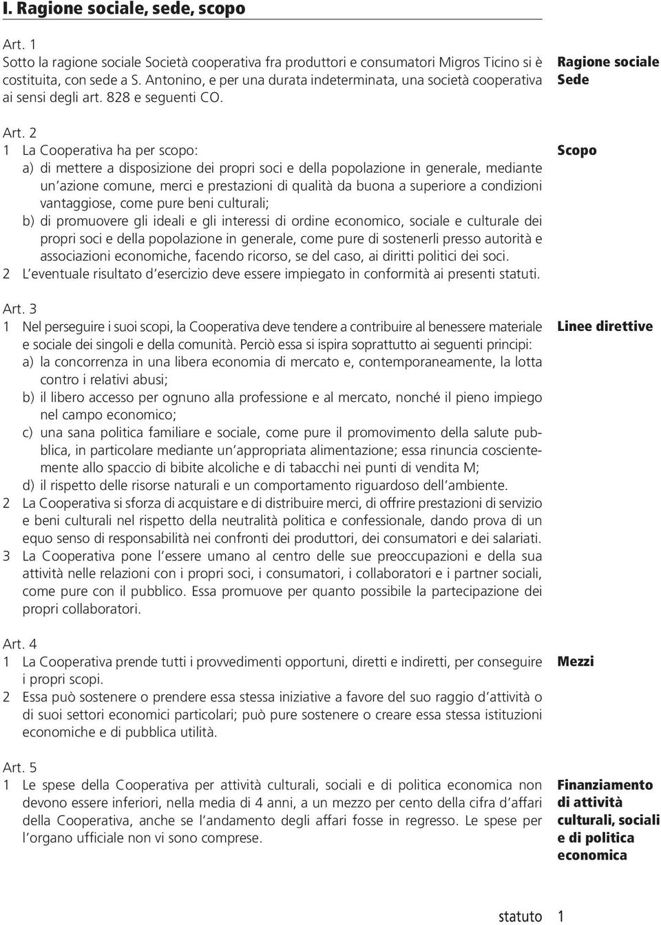 2 1 La Cooperativa ha per scopo: a) di mettere a disposizione dei propri soci e della popolazione in generale, mediante un azione comune, merci e prestazioni di qualità da buona a superiore a