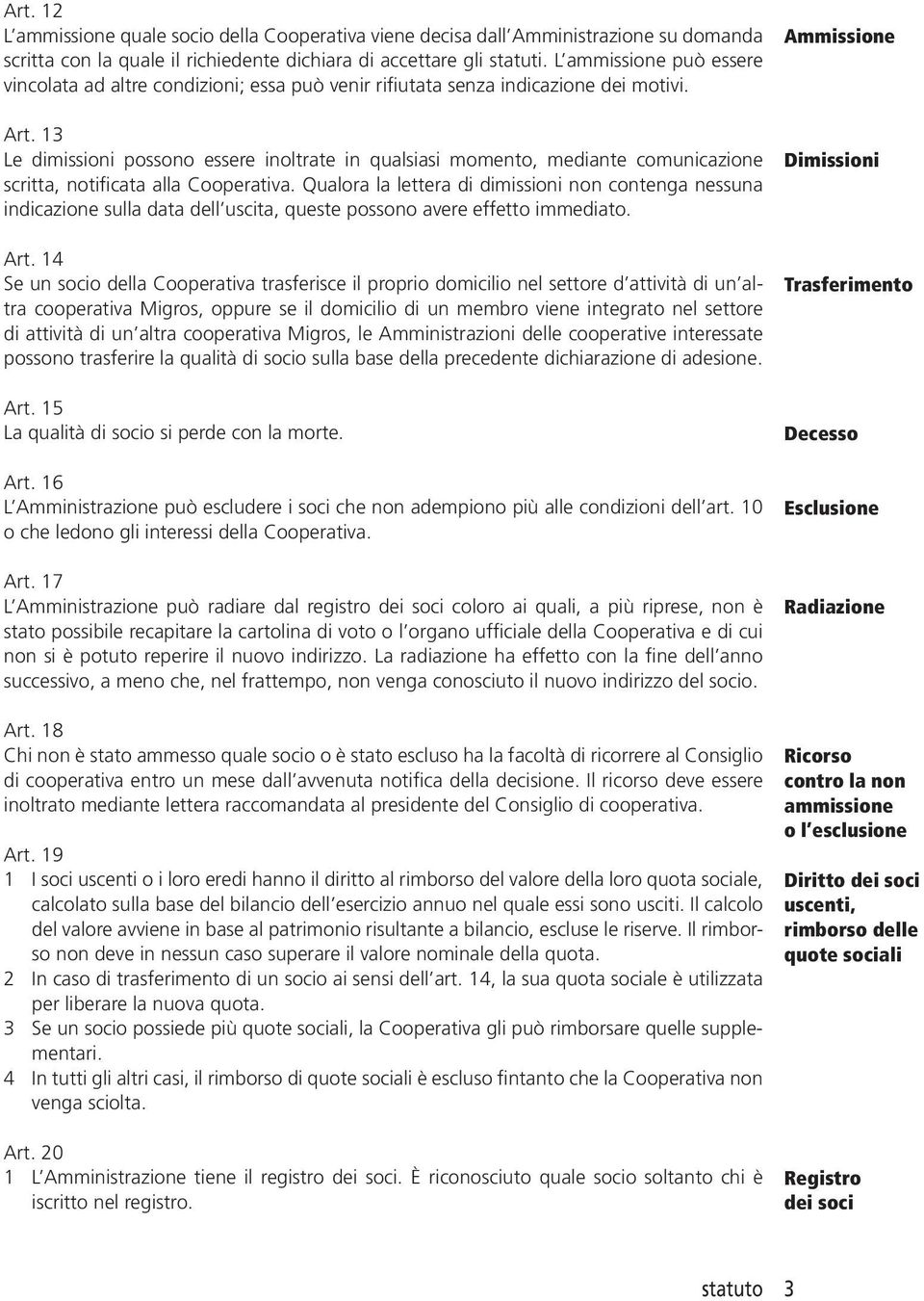 13 Le dimissioni possono essere inoltrate in qualsiasi momento, mediante comunicazione scritta, notificata alla Cooperativa.