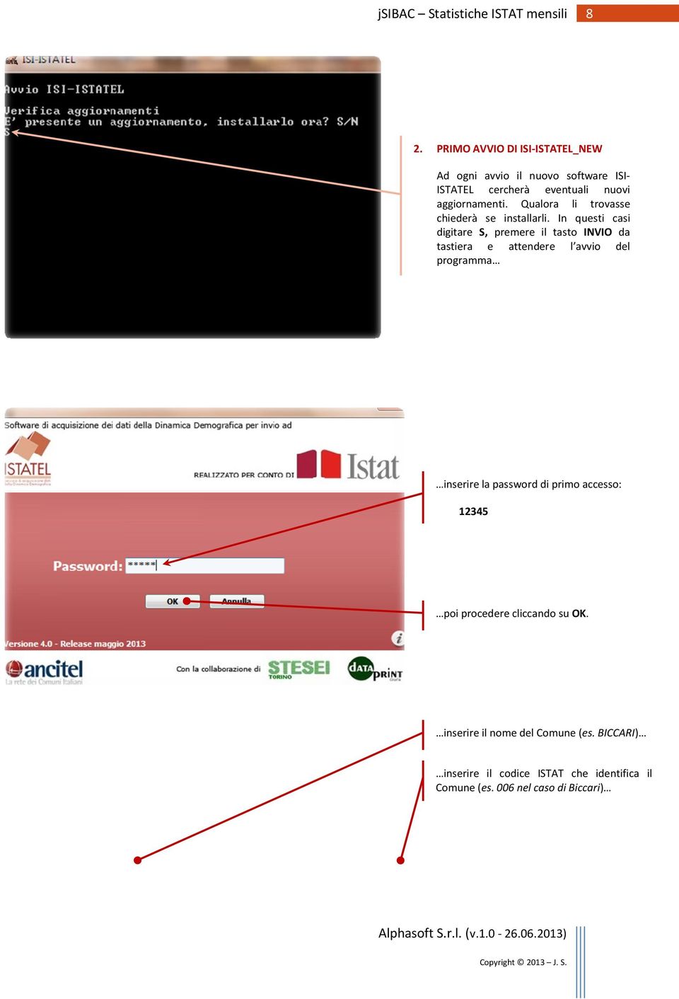 In questi casi digitare S, premere il tasto INVIO da tastiera e attendere l avvio del programma inserire la