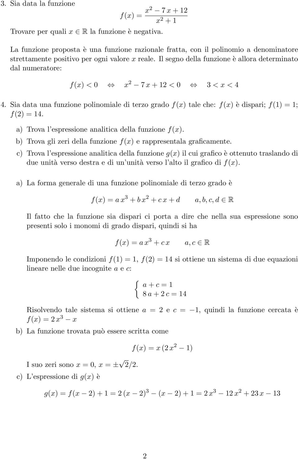 Il segno della funzione è allora determinato dal numeratore: f(x) < 0 x 2 7 x + 12 < 0 3 < x < 4 4. Sia data una funzione polinomiale di terzo grado f(x) tale he: f(x) è dispari; f(1) = 1; f(2) = 14.