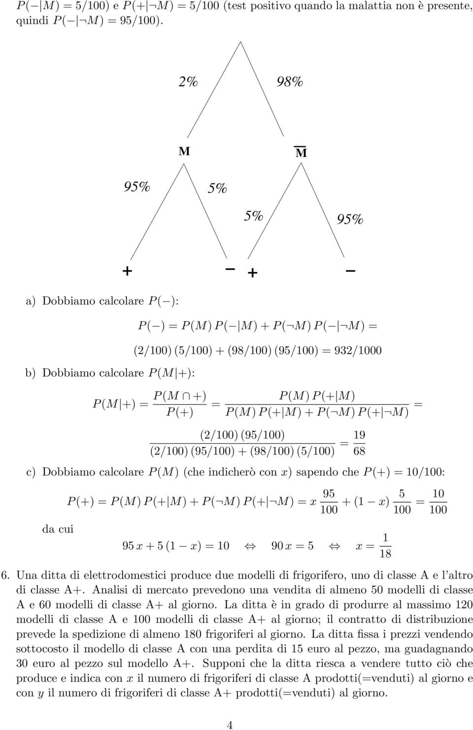 (M) P (+ M) P (M) P (+ M) + P ( M) P (+ M) = (2/100) (95/100) (2/100) (95/100) + (98/100) (5/100) = 19 68 ) Dobbiamo alolare P (M) (he indiherò on x) sapendo he P (+) = 10/100: da ui P (+) = P (M) P