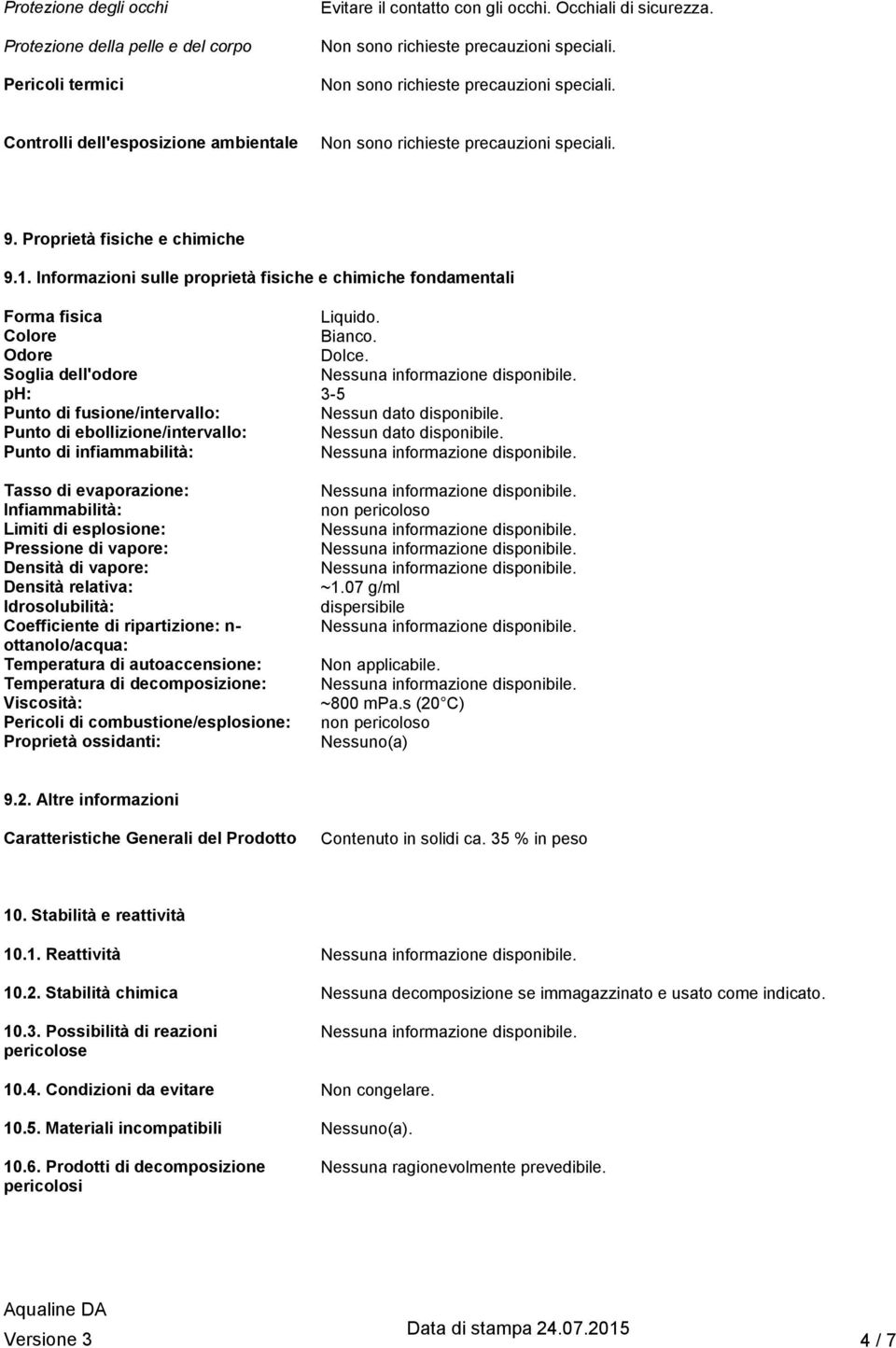 Soglia dell'odore ph: 3-5 Punto di fusione/intervallo: Punto di ebollizione/intervallo: Punto di infiammabilità: Tasso di evaporazione: Infiammabilità: Limiti di esplosione: Pressione di vapore: