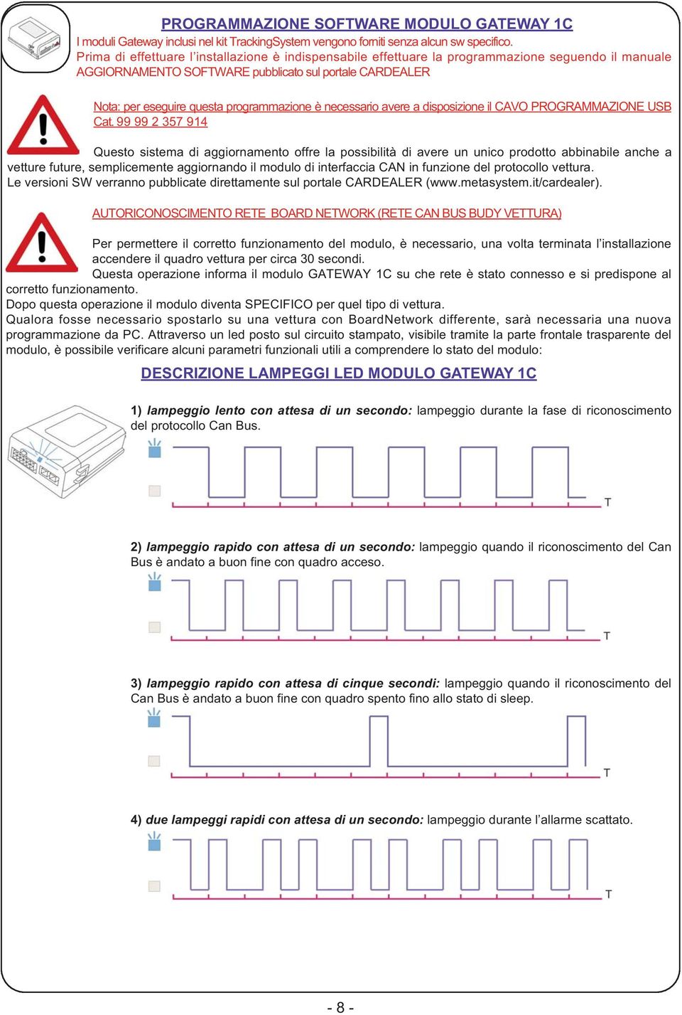 è necessario avere a disposizione il CAVO PROGRAMMAZIONE USB Cat.