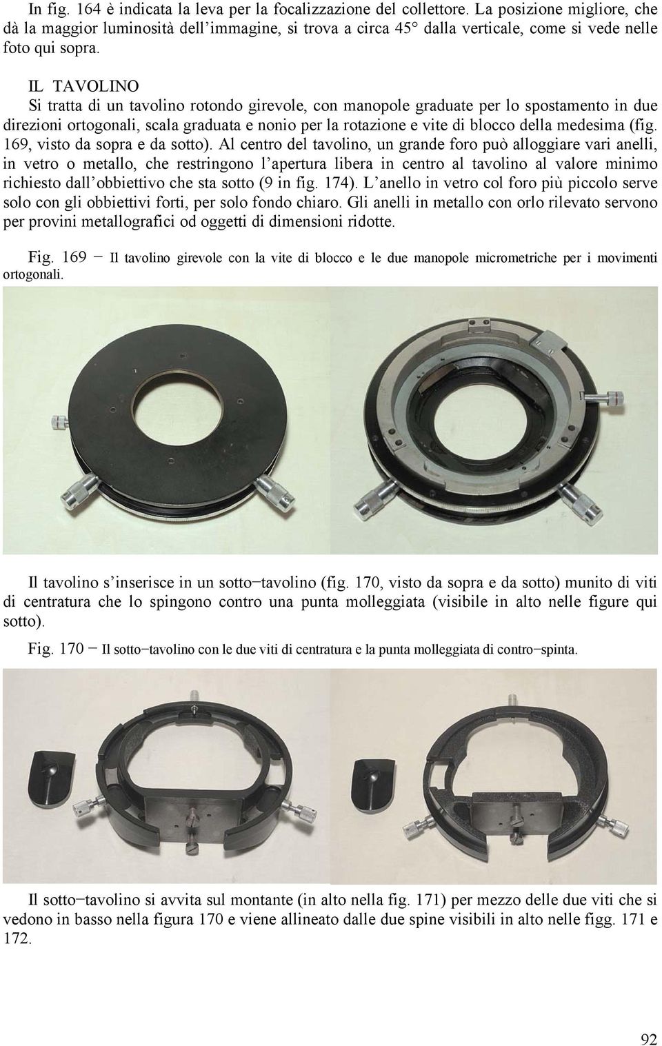 IL TAVOLINO Si tratta di un tavolino rotondo girevole, con manopole graduate per lo spostamento in due direzioni ortogonali, scala graduata e nonio per la rotazione e vite di blocco della medesima