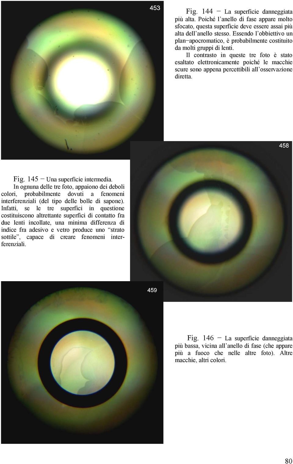 Il contrasto in queste tre foto è stato esaltato elettronicamente poiché le macchie scure sono appena percettibili all osservazione diretta. Fig. 145 Una superficie intermedia.