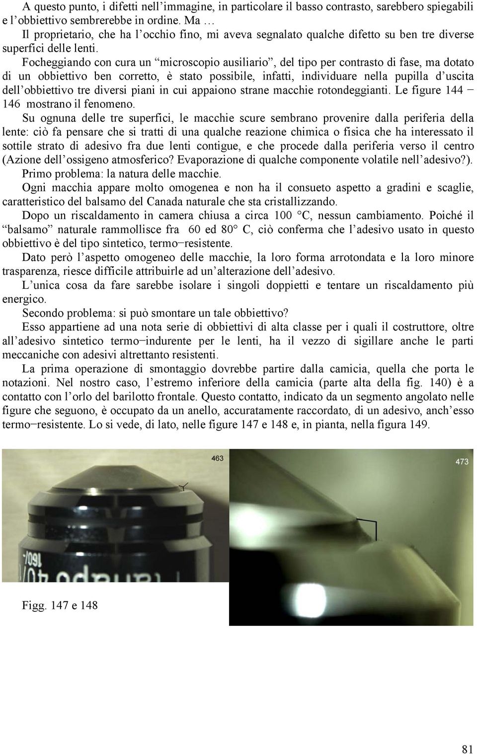 Focheggiando con cura un microscopio ausiliario, del tipo per contrasto di fase, ma dotato di un obbiettivo ben corretto, è stato possibile, infatti, individuare nella pupilla d uscita dell