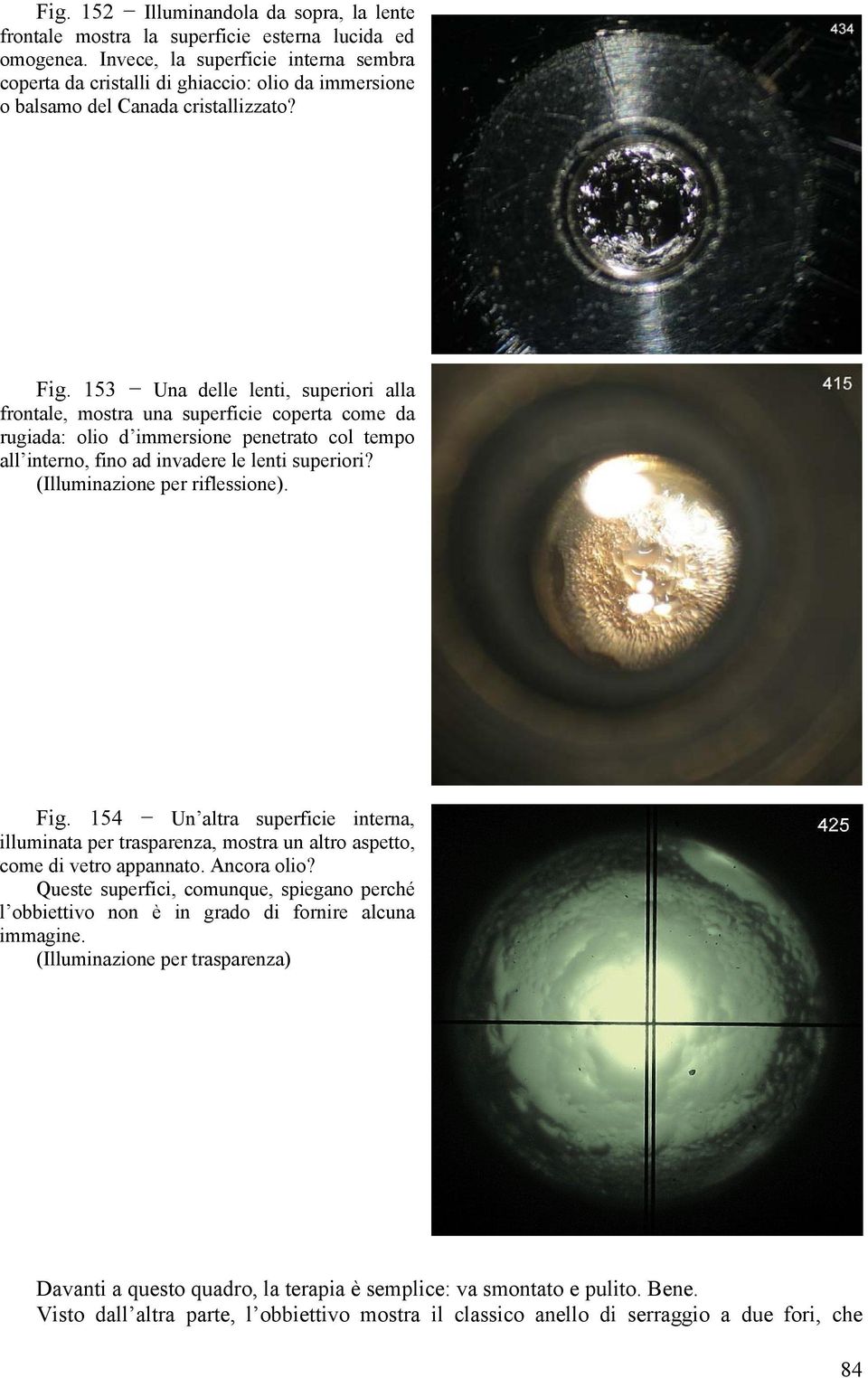 153 Una delle lenti, superiori alla frontale, mostra una superficie coperta come da rugiada: olio d immersione penetrato col tempo all interno, fino ad invadere le lenti superiori?