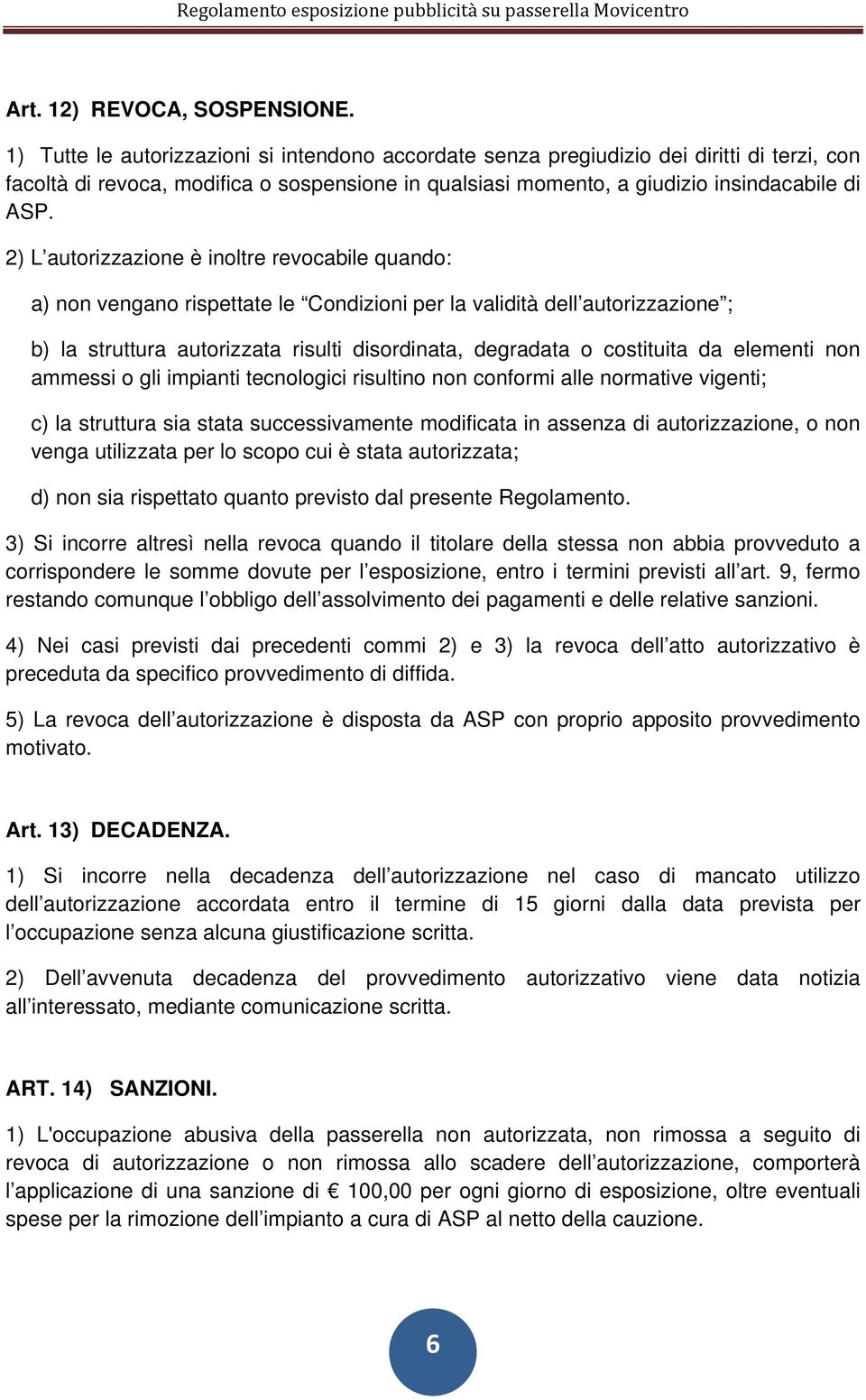 2) L autorizzazione è inoltre revocabile quando: a) non vengano rispettate le Condizioni per la validità dell autorizzazione ; b) la struttura autorizzata risulti disordinata, degradata o costituita