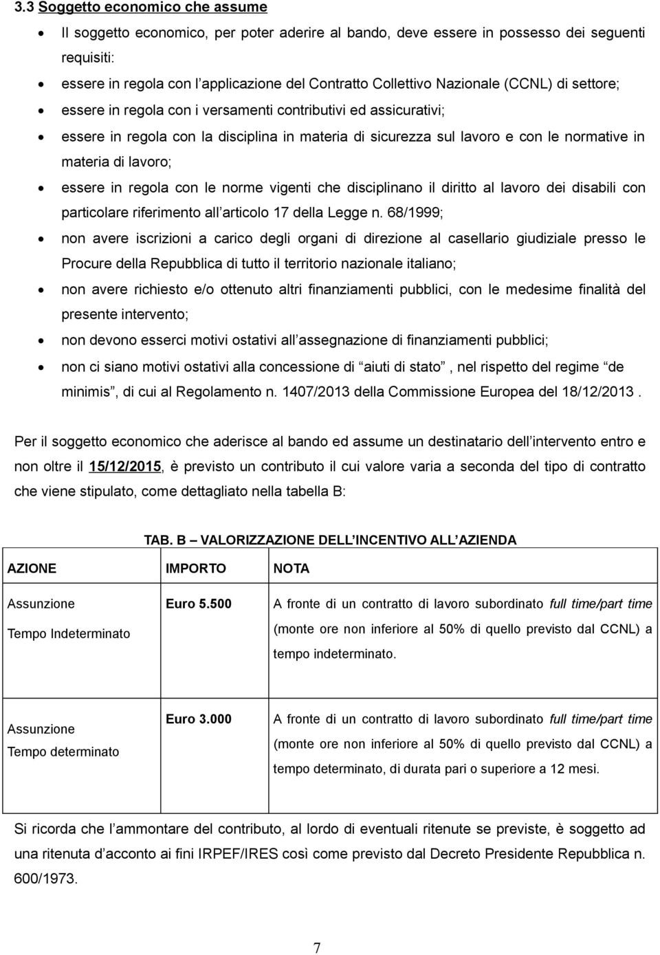 lavoro; essere in regola con le norme vigenti che disciplinano il diritto al lavoro dei disabili con particolare riferimento all articolo 17 della Legge n.