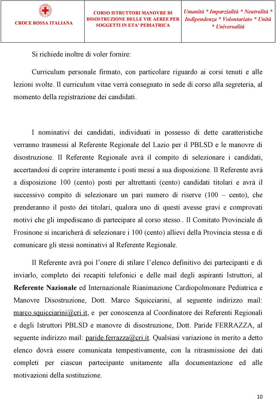 I nominativi dei candidati, individuati in possesso di dette caratteristiche verranno trasmessi al Referente Regionale del Lazio per il PBLSD e le manovre di disostruzione.