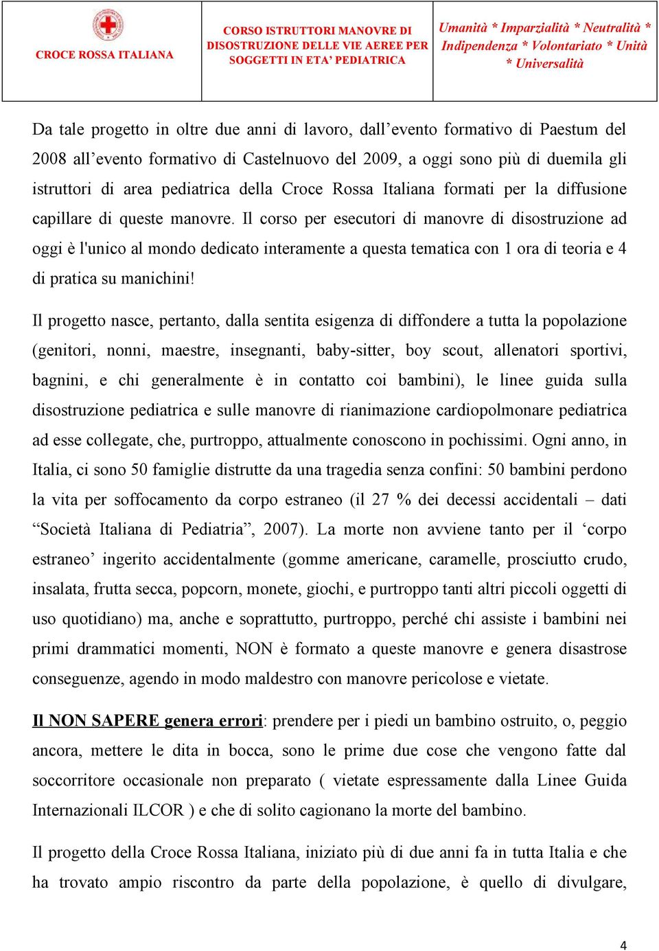 Il corso per esecutori di manovre di disostruzione ad oggi è l'unico al mondo dedicato interamente a questa tematica con 1 ora di teoria e 4 di pratica su manichini!