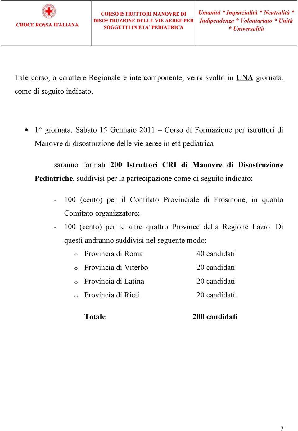 Disostruzione Pediatriche, suddivisi per la partecipazione come di seguito indicato: - 100 (cento) per il Comitato Provinciale di Frosinone, in quanto Comitato organizzatore; - 100