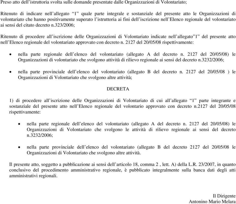 323/2006; Ritenuto di procedere all iscrizione delle Organizzazioni di Volontariato indicate nell allegato 1 del presente atto nell Elenco regionale del volontariato approvato con decreto n.