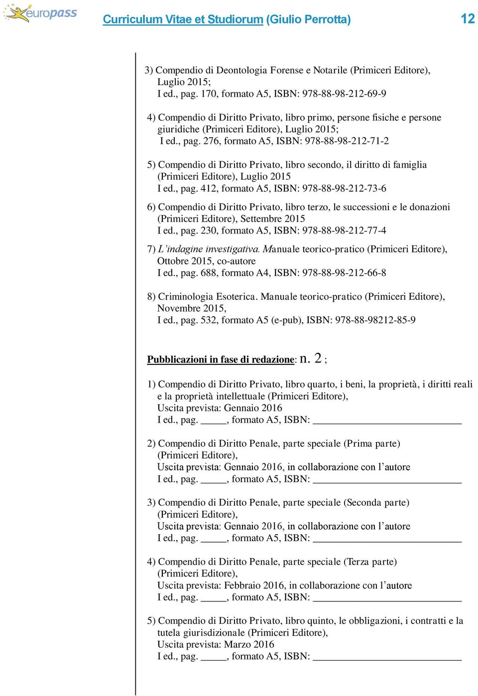 276, formato A5, ISBN: 978-88-98-212-71-2 5) Compendio di Diritto Privato, libro secondo, il diritto di famiglia (Primiceri Editore), Luglio 2015 I ed., pag.