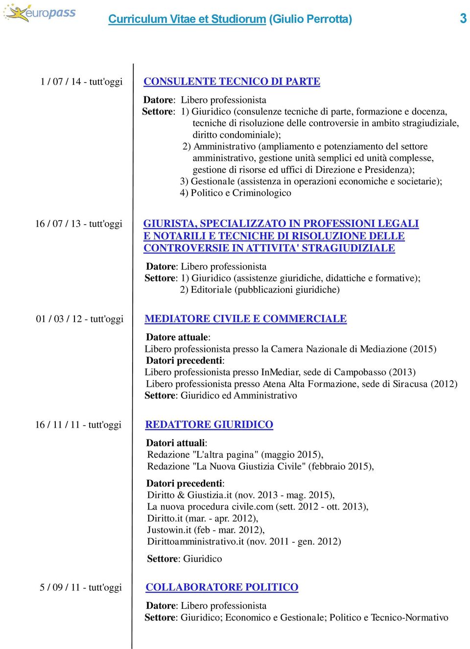 ed unità complesse, gestione di risorse ed uffici di Direzione e Presidenza); 3) Gestionale (assistenza in operazioni economiche e societarie); 4) Politico e Criminologico 16 / 07 / 13 - tutt'oggi