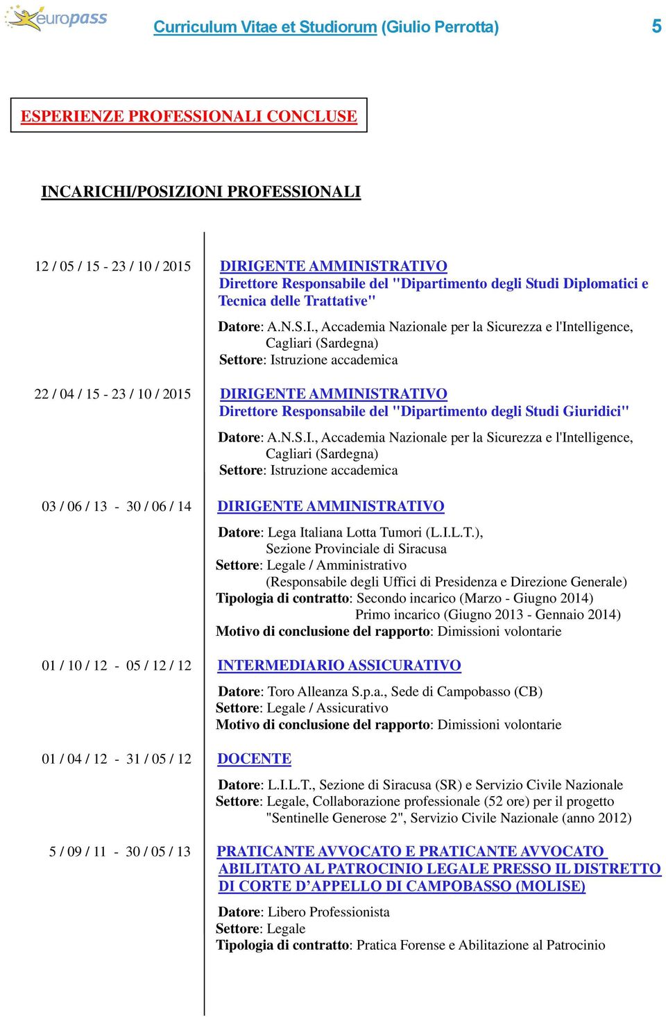 , Accademia Nazionale per la Sicurezza e l'intelligence, Cagliari (Sardegna) Settore: Istruzione accademica 22 / 04 / 15-23 / 10 / 2015 DIRIGENTE AMMINISTRATIVO Direttore Responsabile del