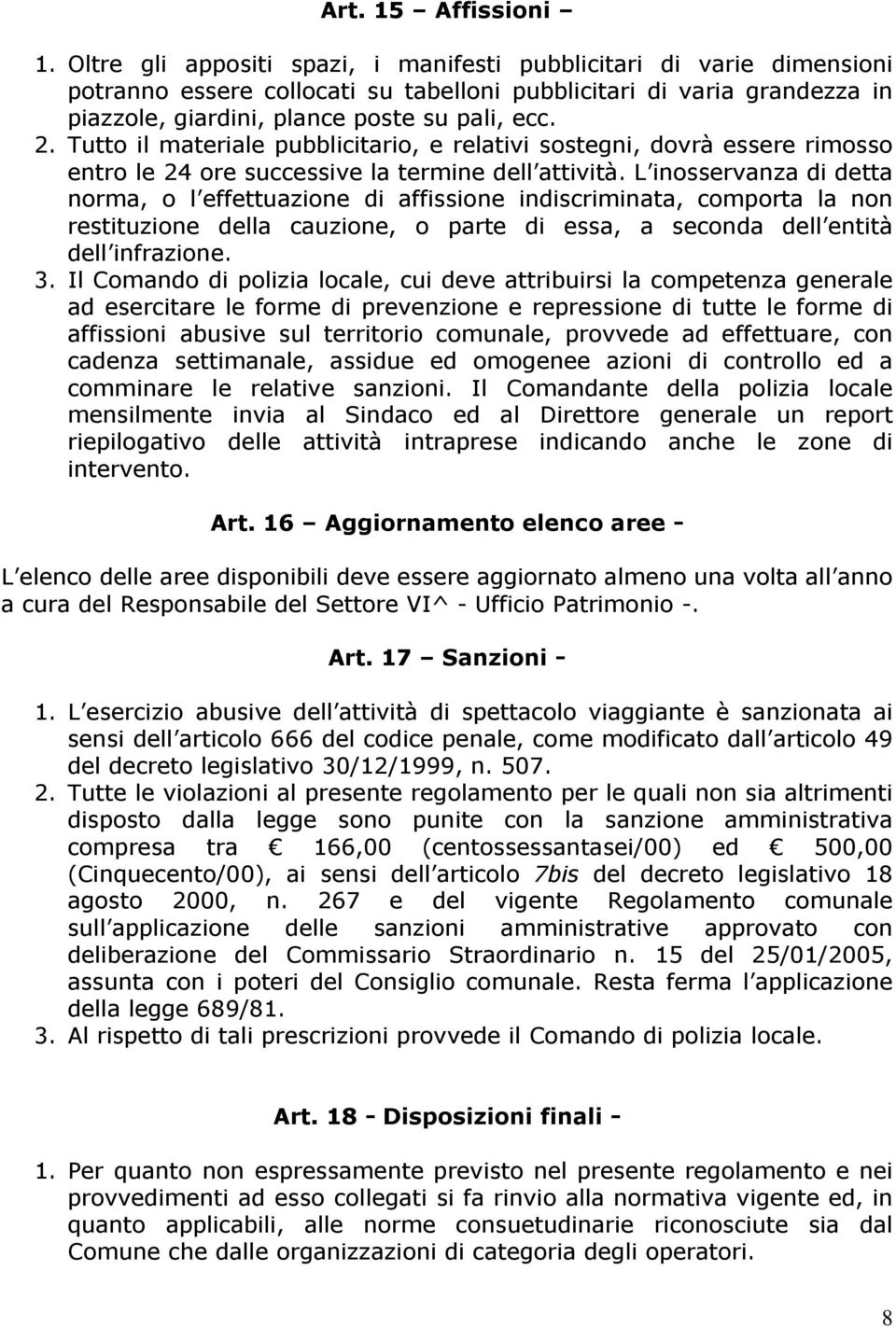 Tutto il materiale pubblicitario, e relativi sostegni, dovrà essere rimosso entro le 24 ore successive la termine dell attività.