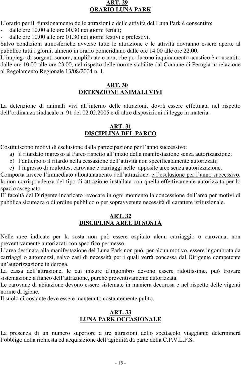 Salvo condizioni atmosferiche avverse tutte le attrazione e le attività dovranno essere aperte al pubblico tutti i giorni, almeno in orario pomeridiano dalle ore 14.00 