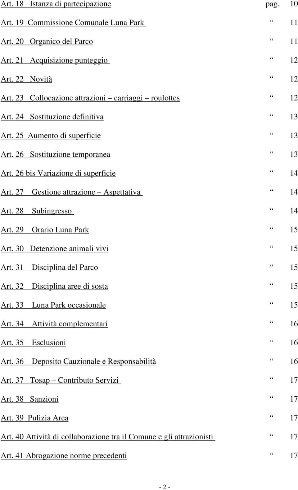 27 Gestione attrazione Aspettativa 14 Art. 28 Subingresso 14 Art. 29 Orario Luna Park 15 Art. 30 Detenzione animali vivi 15 Art. 31 Disciplina del Parco 15 Art. 32 Disciplina aree di sosta 15 Art.