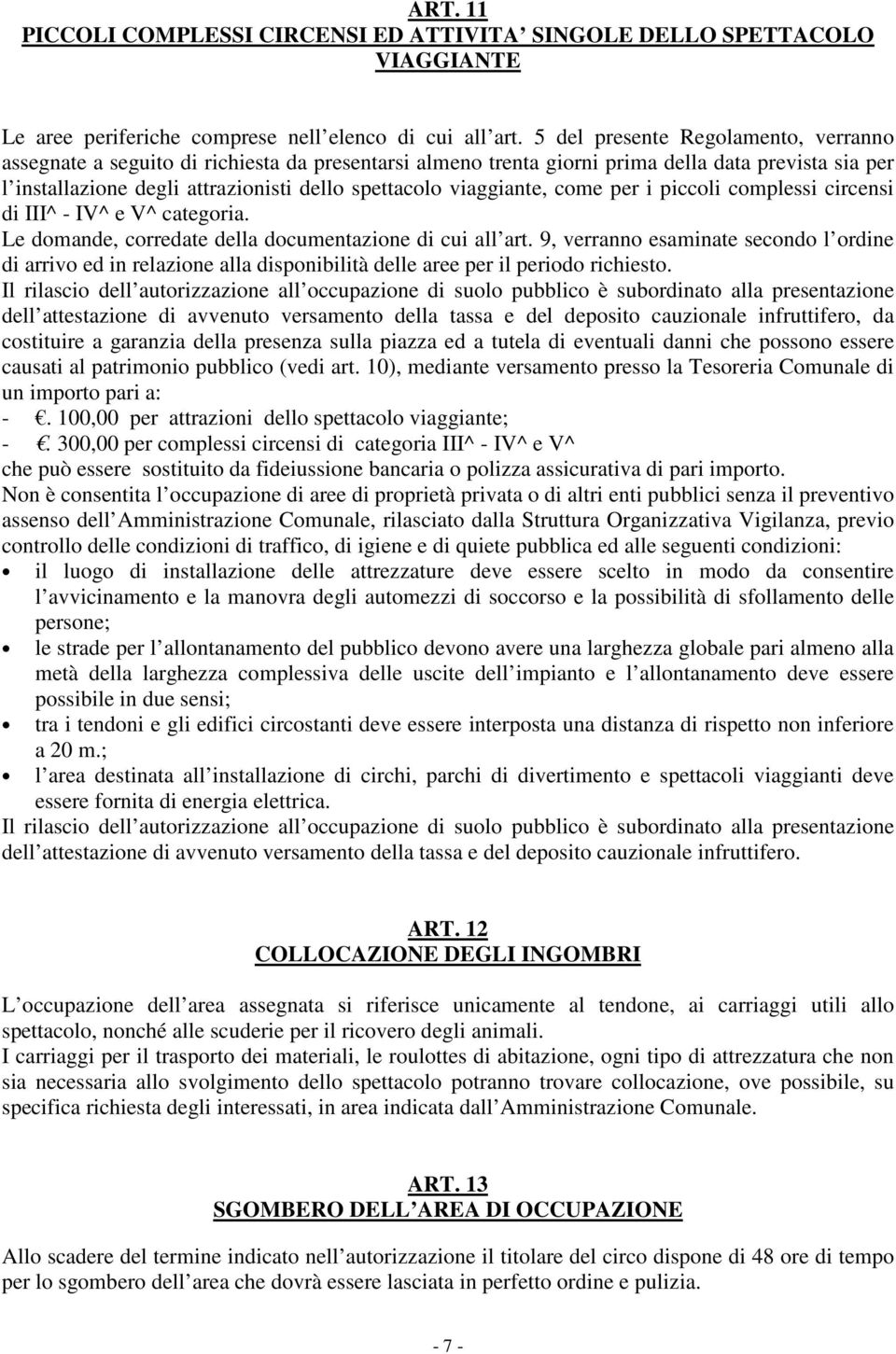 viaggiante, come per i piccoli complessi circensi di III^ - IV^ e V^ categoria. Le domande, corredate della documentazione di cui all art.