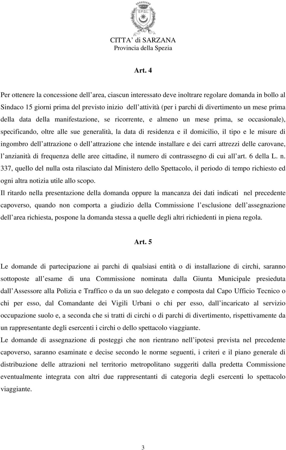 misure di ingombro dell attrazione o dell attrazione che intende installare e dei carri attrezzi delle carovane, l anzianità di frequenza delle aree cittadine, il numero di contrassegno di cui all