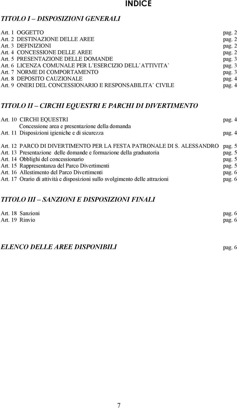 4 TITOLO II CIRCHI EQUESTRI E PARCHI DI DIVERTIMENTO Art. 10 CIRCHI EQUESTRI pag. 4 Concessione area e presentazione della domanda Art. 11 Disposizioni igieniche e di sicurezza pag. 4 Art.