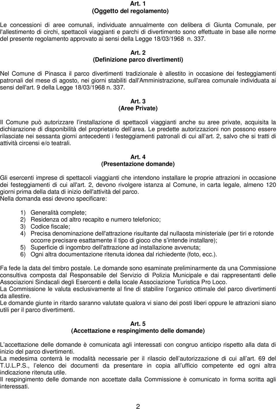 2 (Definizione parco divertimenti) Nel Comune di Pinasca il parco divertimenti tradizionale è allestito in occasione dei festeggiamenti patronali del mese di agosto, nei giorni stabiliti