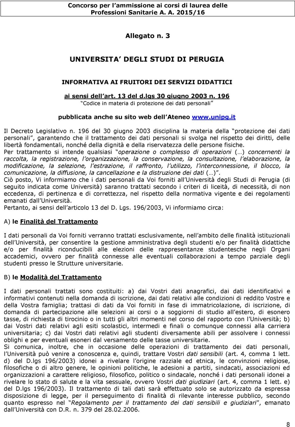 196 del 30 giugno 2003 disciplina la materia della protezione dei dati personali, garantendo che il trattamento dei dati personali si svolga nel rispetto dei diritti, delle libertà fondamentali,