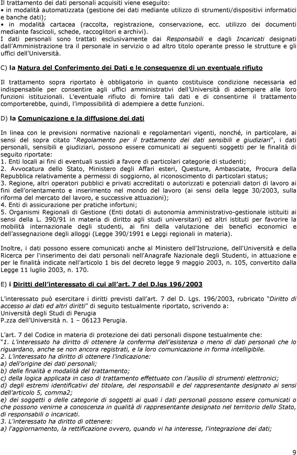 I dati personali sono trattati esclusivamente dai Responsabili e dagli Incaricati designati dall Amministrazione tra il personale in servizio o ad altro titolo operante presso le strutture e gli