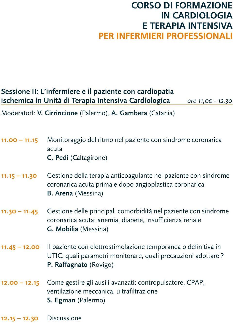 30 Gestione della terapia anticoagulante nel paziente con sindrome coronarica acuta prima e dopo angioplastica coronarica B. Arena (Messina) 11.30 11.